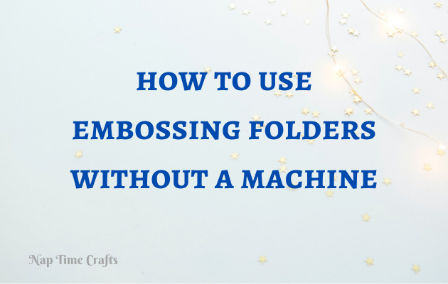 CB21-012 - how to use embossing folders without a machine