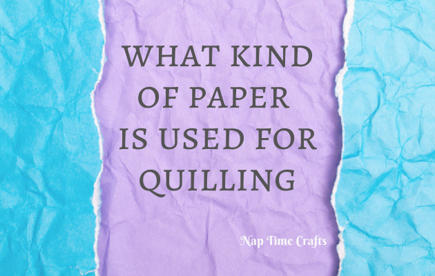 What Kind Of Paper Is Used For Quilling Naptime Crafts