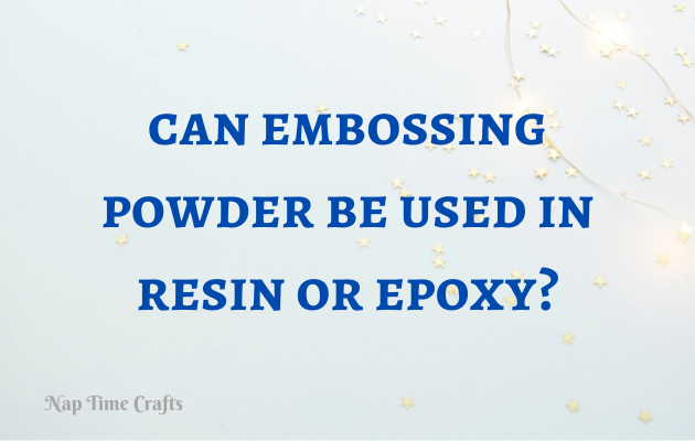 CB21-098 - Can embossing powder be used in resin or epoxy